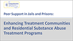 Thumbnail for Peer Support in Jails and Prisons: Enhancing Therapeutic Communities and Residential Substance Abuse Treatment Programs