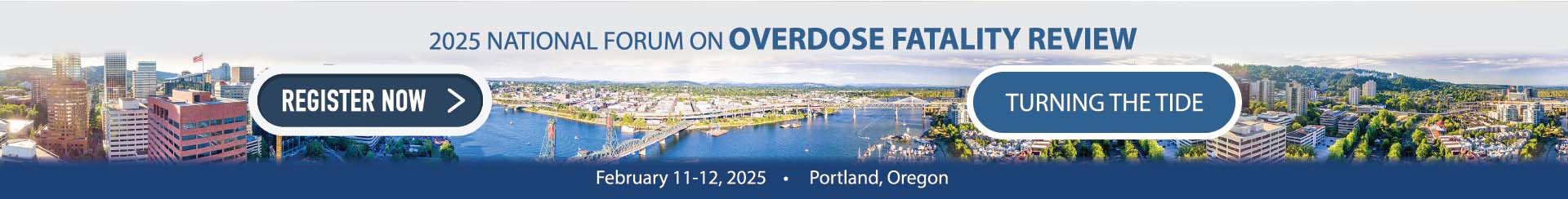 2025 NATIONAL FORUM ON OVERDOSE FATALITY REVIEW, February 11-12, 2025, Portland, Oregon. Register Now. Turning the Tide.